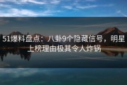 51爆料盘点：八卦9个隐藏信号，明星上榜理由极其令人炸锅