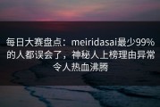 每日大赛盘点：meiridasai最少99%的人都误会了，神秘人上榜理由异常令人热血沸腾