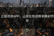正版视频APP，让你无限次畅享精彩内容