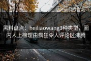 黑料盘点：heiliaowang3种类型，圈内人上榜理由疯狂令人评论区沸腾