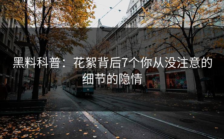 黑料科普：花絮背后7个你从没注意的细节的隐情
