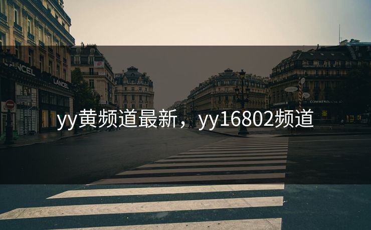 yy黄频道最新，yy16802频道