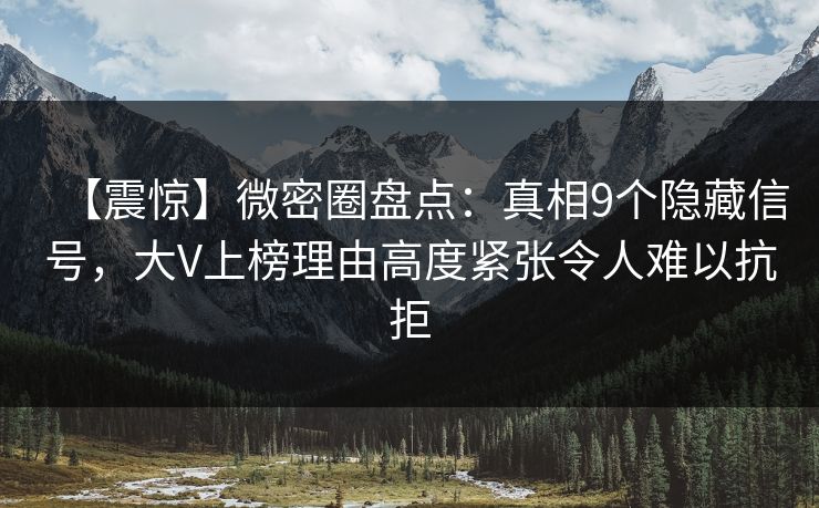 【震惊】微密圈盘点:真相9个隐藏信号,大V上榜理由高度紧张令人难以抗拒 【震惊】微密圈盘点:真相9个隐藏信号,大V上榜理由高度紧张令人难以抗拒