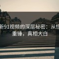 揭秘新91视频的深层秘密：从怪诞到重锤，真相大白