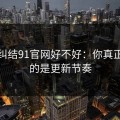 别再纠结91官网好不好：你真正要看的是更新节奏
